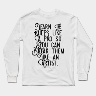 learn the rules like a pro so you can break them like an artist Long Sleeve T-Shirt